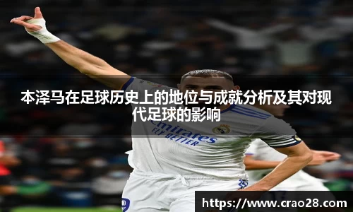 本泽马在足球历史上的地位与成就分析及其对现代足球的影响