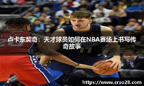 卢卡东契奇：天才球员如何在NBA赛场上书写传奇故事